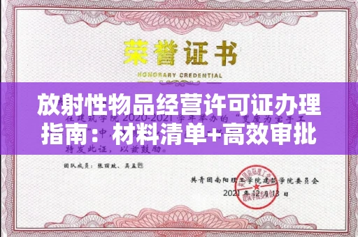 太原放射性物品经营许可证办理指南:材料清单+高效审批技巧