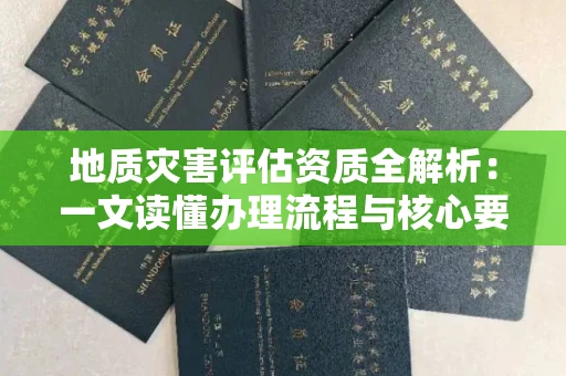 太原地质灾害评估资质全解析:一文读懂办理流程与核心要求