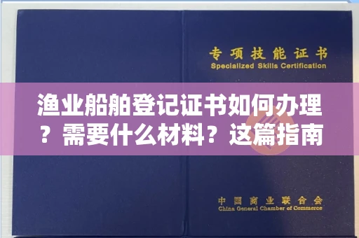 太原渔业船舶登记证书如何办理?需要什么材料?这篇指南全讲透