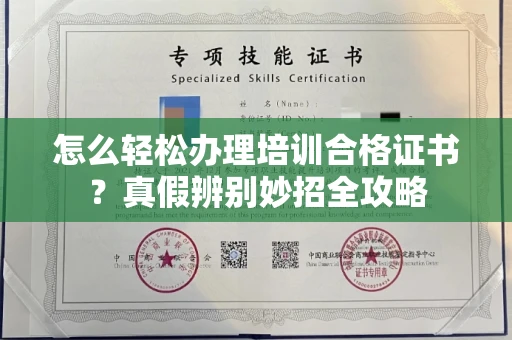 太原怎么轻松办理培训合格证书?真假辨别妙招全攻略