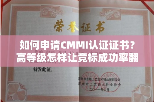太原如何申请CMMI认证证书？高等级怎样让竞标成功率翻倍？
