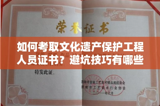 太原如何考取文化遗产保护工程人员证书?避坑技巧有哪些?