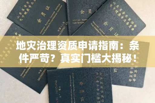 太原地灾治理资质申请指南:条件严苛?真实门槛大揭秘!