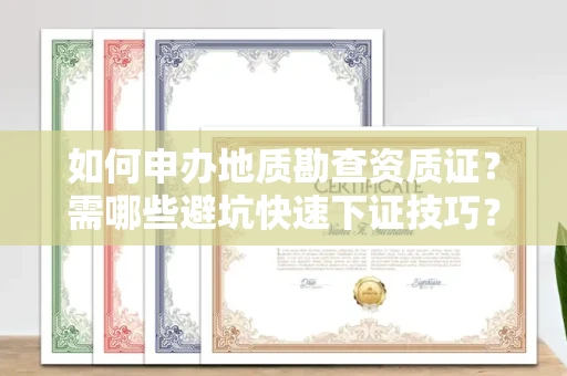 太原如何申办地质勘查资质证?需哪些避坑快速下证技巧?