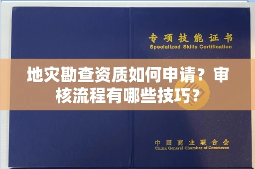 太原地灾勘查资质如何申请?审核流程有哪些技巧?