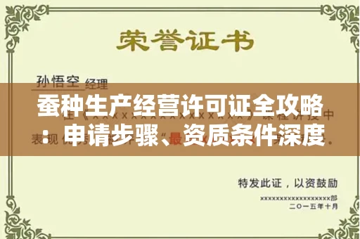 太原蚕种生产经营许可证全攻略:申请步骤、资质条件深度解析