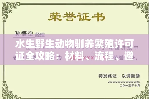 太原水生野生动物驯养繁殖许可证全攻略:材料、流程、避坑指南一网打尽