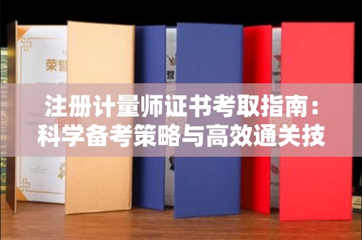 太原注册计量师证书考取指南:科学备考策略与高效通关技巧