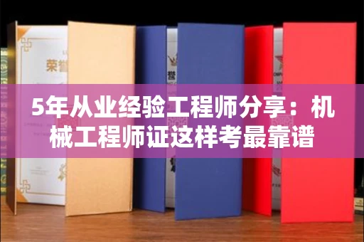 太原5年从业经验工程师分享:机械工程师证这样考最靠谱