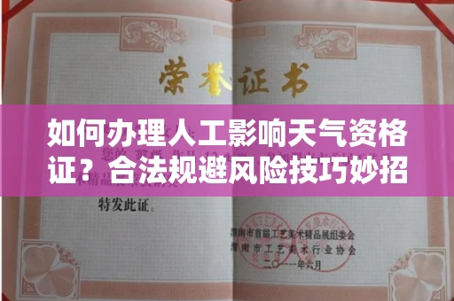 太原如何办理人工影响天气资格证?合法规避风险技巧妙招?