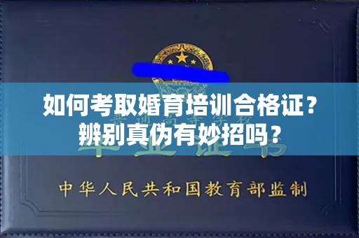 太原如何考取婚育培训合格证?辨别真伪有妙招吗?