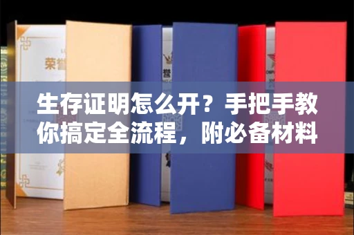 太原生存证明怎么开？手把手教你搞定全流程，附必备材料清单！