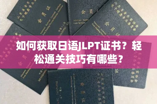 太原如何获取日语JLPT证书？轻松通关技巧有哪些？