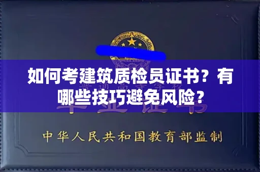 太原如何考建筑质检员证书?有哪些技巧避免风险?