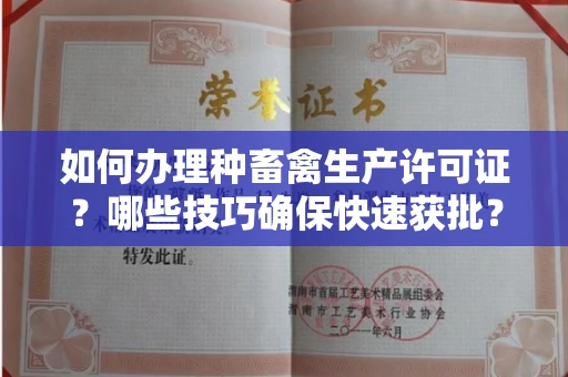太原如何办理种畜禽生产许可证?哪些技巧确保快速获批?