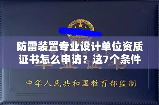 太原防雷装置专业设计单位资质证书怎么申请?这7个条件一步都不能少!