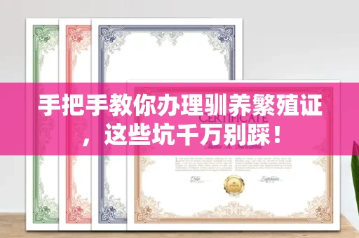 太原手把手教你办理驯养繁殖证,这些坑千万别踩!