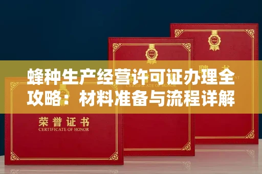 太原蜂种生产经营许可证办理全攻略:材料准备与流程详解