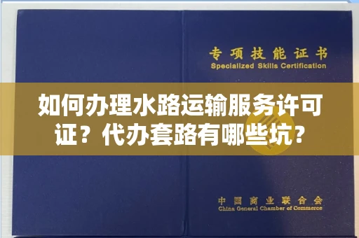 太原如何办理水路运输服务许可证?代办套路有哪些坑?