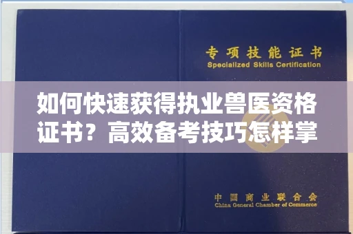 太原如何快速获得执业兽医资格证书?高效备考技巧怎样掌握?