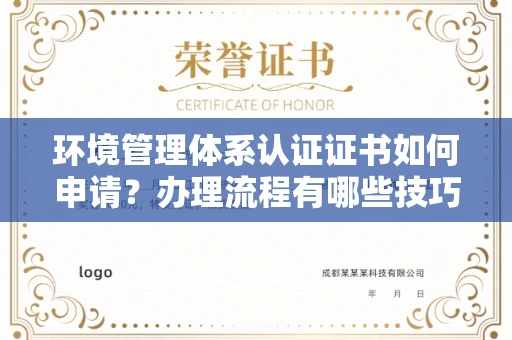 太原环境管理体系认证证书如何申请?办理流程有哪些技巧?