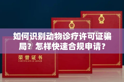 太原如何识别动物诊疗许可证骗局?怎样快速合规申请?