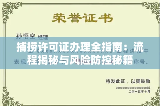 太原捕捞许可证办理全指南:流程揭秘与风险防控秘籍