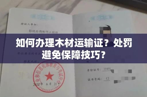 太原如何办理木材运输证?处罚避免保障技巧?