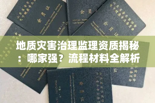 太原地质灾害治理监理资质揭秘:哪家强?流程材料全解析