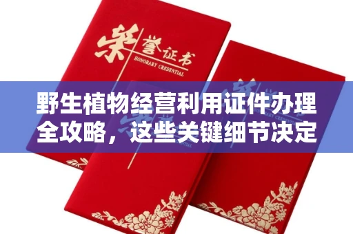 太原野生植物经营利用证件办理全攻略,这些关键细节决定审批成败