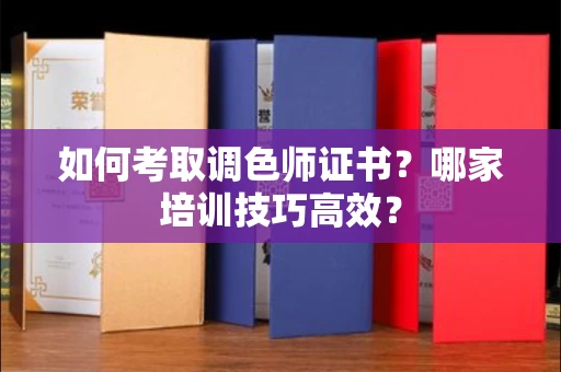 太原如何考取调色师证书？哪家培训技巧高效？
