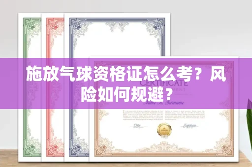太原施放气球资格证怎么考?风险如何规避?