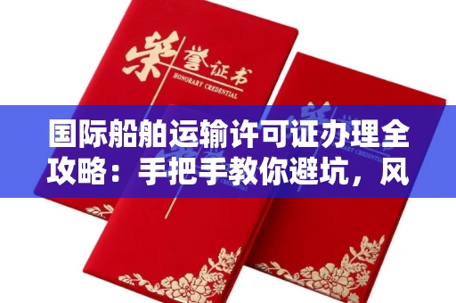 太原国际船舶运输许可证办理全攻略:手把手教你避坑,风险防范技巧一网打尽