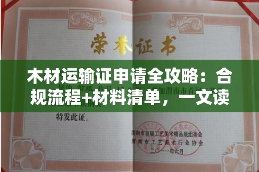 太原木材运输证申请全攻略:合规流程+材料清单,一文读懂!