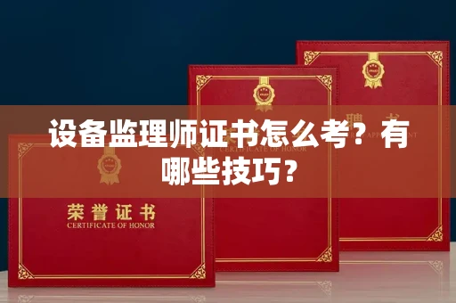 太原设备监理师证书怎么考?有哪些技巧?