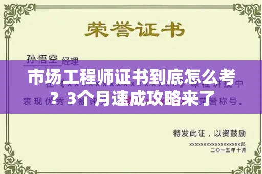 太原市场工程师证书到底怎么考?3个月速成攻略来了
