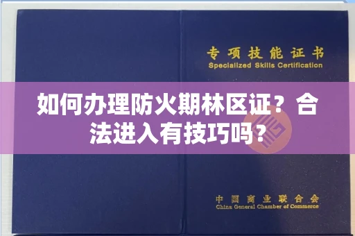 太原如何办理防火期林区证?合法进入有技巧吗?