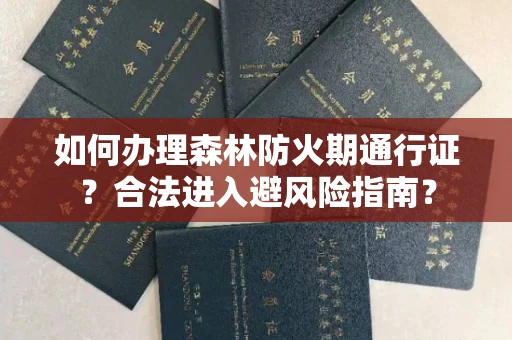 太原如何办理森林防火期通行证?合法进入避风险指南?