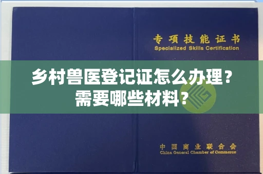 太原乡村兽医登记证怎么办理?需要哪些材料?