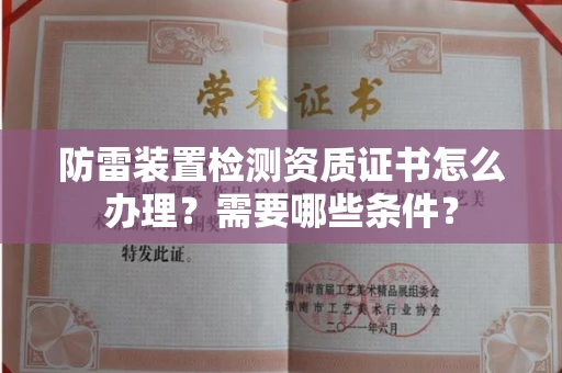 太原防雷装置检测资质证书怎么办理?需要哪些条件?
