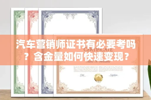 太原汽车营销师证书有必要考吗?含金量如何快速变现?