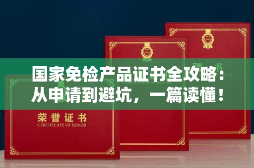 太原国家免检产品证书全攻略:从申请到避坑,一篇读懂!
