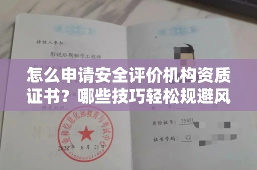 太原怎么申请安全评价机构资质证书?哪些技巧轻松规避风险?
