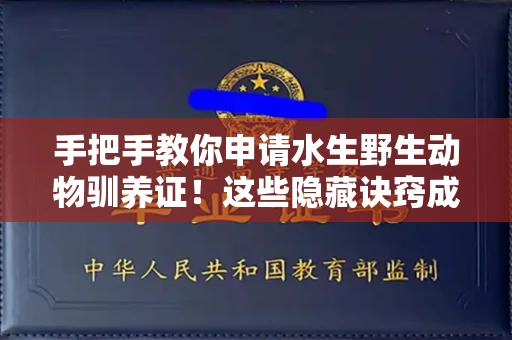 太原手把手教你申请水生野生动物驯养证!这些隐藏诀窍成功率翻倍