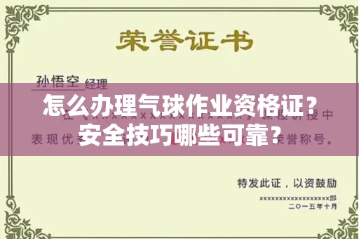 太原怎么办理气球作业资格证？安全技巧哪些可靠？