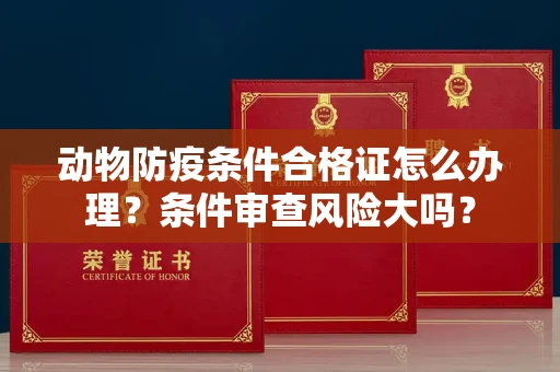 太原动物防疫条件合格证怎么办理?条件审查风险大吗?