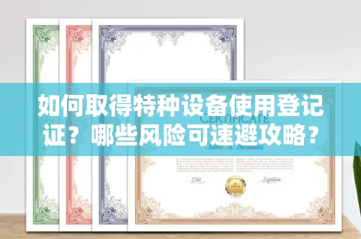 太原如何取得特种设备使用登记证？哪些风险可速避攻略？