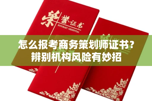 太原怎么报考商务策划师证书?辨别机构风险有妙招