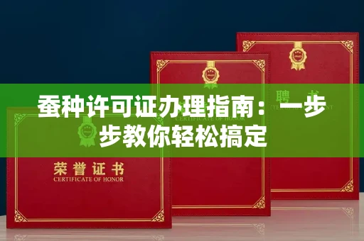 太原蚕种许可证办理指南:一步步教你轻松搞定