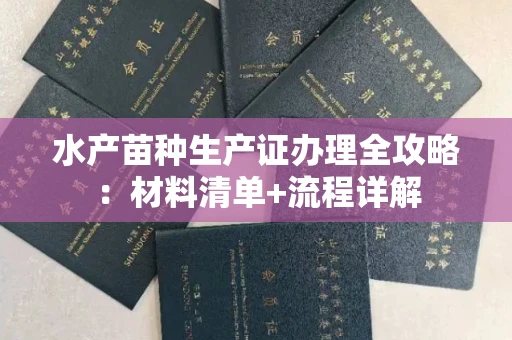 太原水产苗种生产证办理全攻略:材料清单+流程详解